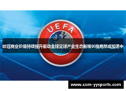 欧冠商业价值持续提升驱动全球足球产业生态新增长格局形成加速中