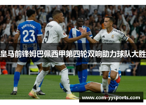 皇马前锋姆巴佩西甲第四轮双响助力球队大胜