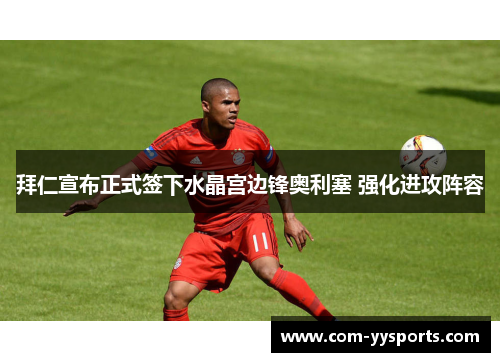 拜仁宣布正式签下水晶宫边锋奥利塞 强化进攻阵容