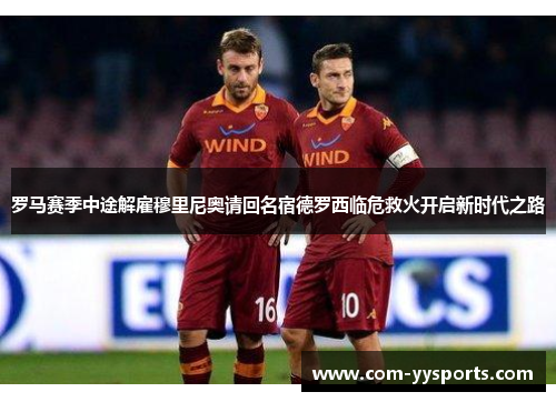 罗马赛季中途解雇穆里尼奥请回名宿德罗西临危救火开启新时代之路