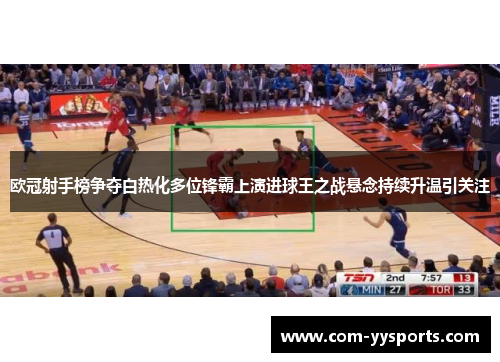 欧冠射手榜争夺白热化多位锋霸上演进球王之战悬念持续升温引关注